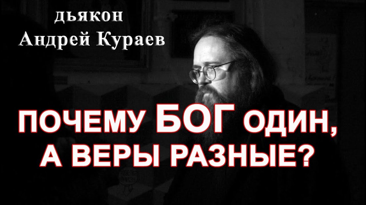 ПОЧЕМУ БОГ ОДИН, А ВЕРЫ РАЗНЫЕ ? диакон Андрей Кураев