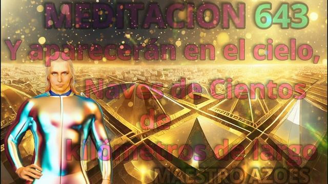 MEDITACION 643 Y APARECERAN EN EL CIELO NAVES DE CIENTOS DE KILOMETROS DE LARGO??  MAESTRO AZOES
