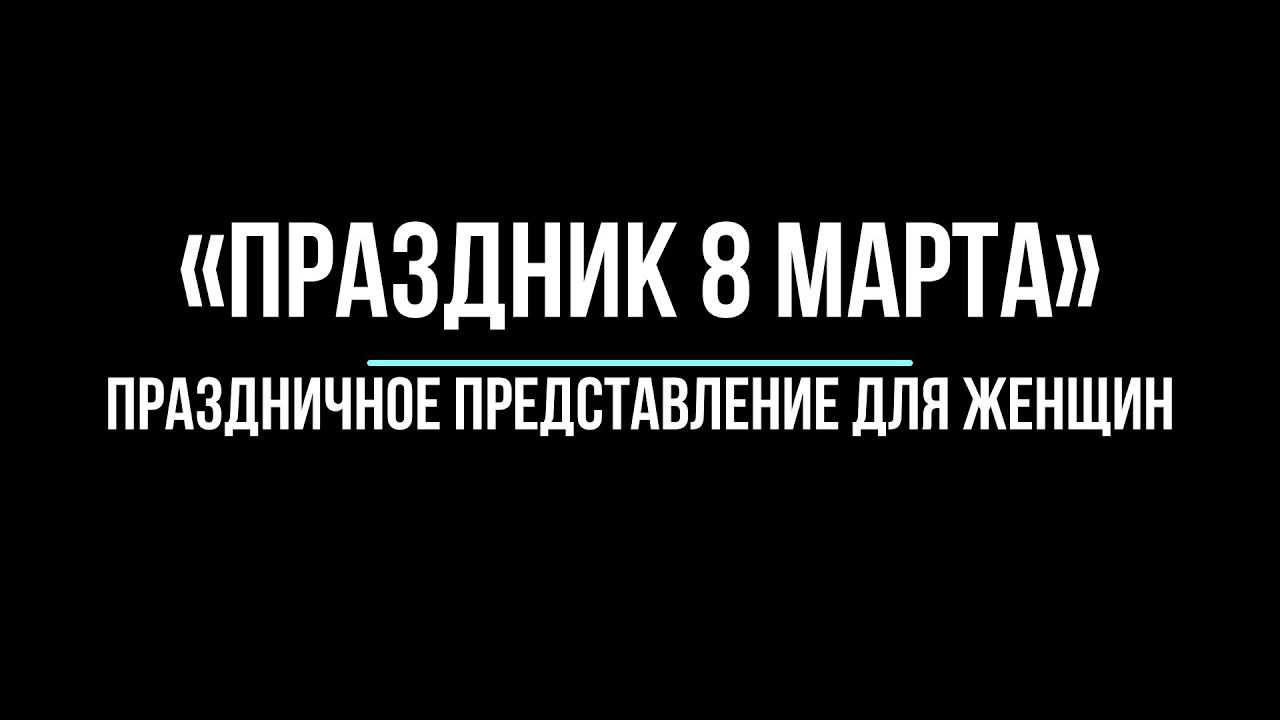 Праздничное представление клуба КАЙ, посвященное  8 МАРТА