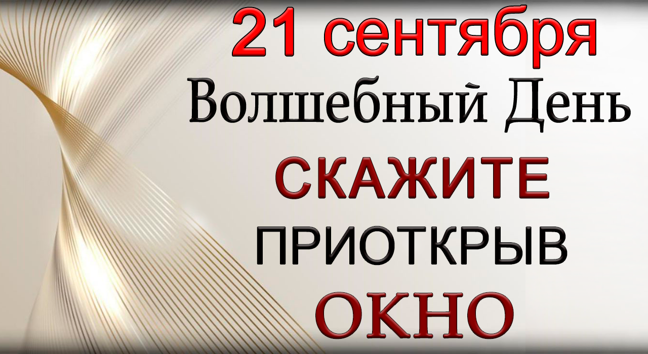 21 сентября Волшебный День. СКАЖИТЕ В ПРИОТКРЫТОЕ ОКНО.*Эзотерика Для Тебя*