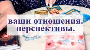 💕Ваши отношения🔥 и перспективы. Таро подсказка.