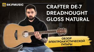 Обзор электроакустической гитары Crafter DE-7 Dreadnought Gloss Natural | SKIFMUSIC.RU