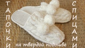 Женские тапки спицами | Подробный мастер класс | Тапочки спицами на твердой подошве