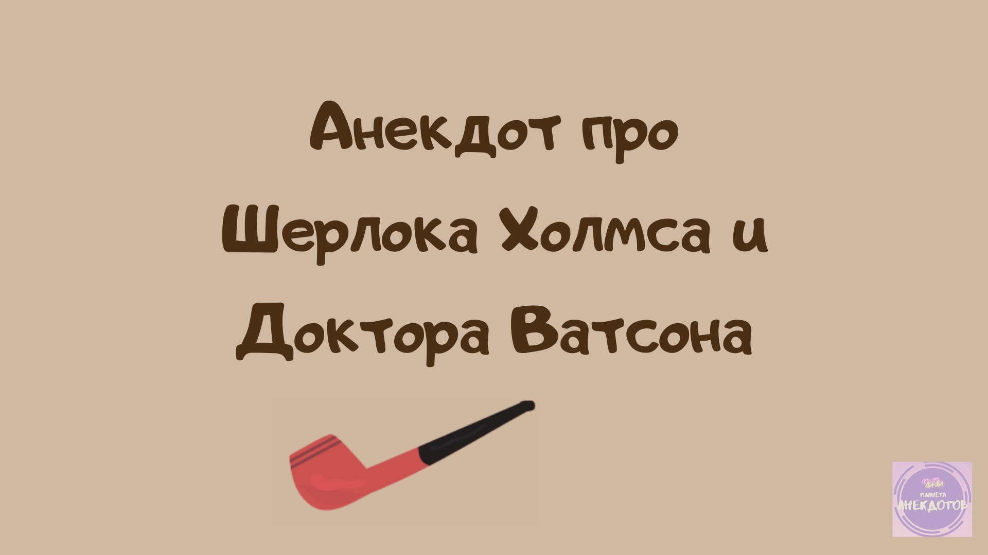 Анекдот про Шерлока Холмса и доктора Ватсона.