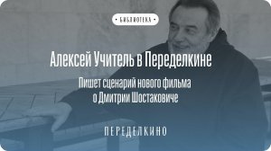 Алексей Учитель работает в Переделкине над сценарием своего нового фильма о Дмитрии Шостаковиче.