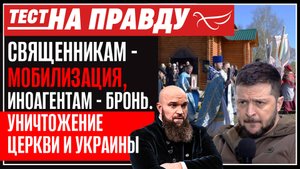 СВЯЩЕННИКАМ - МОБИЛИЗАЦИЯ, ИНОАГЕНТАМ - БРОНЬ. УНИЧТОЖЕНИЕ ЦЕРКВИ И УКРАИНЫ. ТЕСТ НА ПРАВДУ