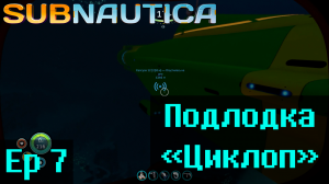 Subnautica Ep7 "Подлодка "Циклоп" "