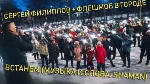 ВСТАНЕМ (музыка и слова: SHAMAN) Исполняет: Сергей Филиппов Флешмоб в поддержку ВС РФ