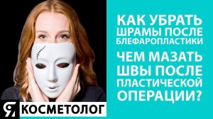 Как убрать шрамы после блефаропластики? Чем мазать швы после пластической операции?