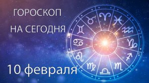 Гороскоп на сегодня. 10 февраля