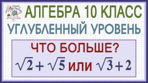 Сравнить иррациональные числа √2+√5 и √3+2. Алгебра 10 класс. Профильный уровень. Как решить