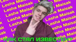 ЛЕША МАЙСАК-КАК СТАЛ ИЗВЕСТНЫМ?