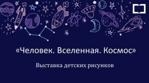 Выставка детского рисунка «Человек. Вселенная. Космос.»