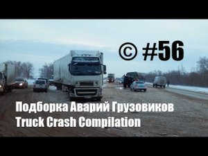 Подборка Аварий Грузовиков _ Truck Crash Compilation _ © #56 _ Аварии Грузовиков  _ Аварии и ДТП