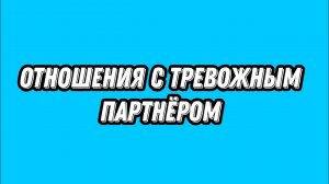 Отношения с тревожным партнёром. Бережные отношения, как помочь тревожному партнеру?