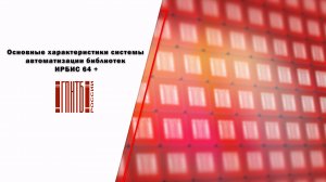 Основные характеристики системы автоматизации библиотек ИРБИС 64 +