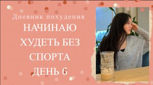 ДНЕВНИК ПОХУДЕНИЯ: ДЕНЬ 6//Вес стремительно уходит без спорта и строгих диет.