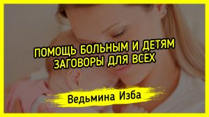 ПОМОЩЬ БОЛЬНЫМ И ДЕТЯМ. ЗАГОВОРЫ ДЛЯ ВСЕХ. ВЕДЬМИНА ИЗБА ▶️ ИНГА ХОСРОЕВА