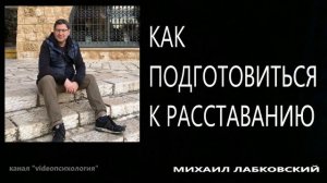 Как пережить расставание Как подготовиться к расставанию Михаил Лабковский