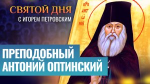 ПРЕПОДОБНЫЙ АНТОНИЙ ОПТИНСКИЙ / СВЯТОЙ ДНЯ