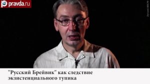 Правда.Ру - Кирилл Светицкий: «Русский Брейвик» и экзистенциальная пустота. Ноябрь 2012 г.