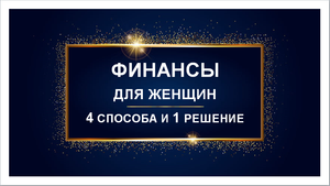 ВЕБИНАР. "Финансы для женщин - 4 способа и 1 решение".mp4