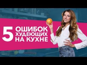 Топ 5 ошибок худеющих на кухне [Workout | Будь в форме]