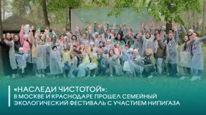 В Москве и Краснодаре прошел семейный экологический фестиваль «Наследи чистотой» с участием НИПИГАЗа