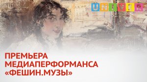ПРЕМЬЕРА МЕДИАПЕРФОРМАНСА «ФЕШИН.МУЗЫ»
