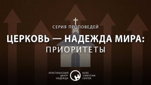 21 июня, 2020 | Церковь — надежда мира: Приоритеты | Христианский Центр «Надежда»