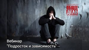 Вебинар "Подросток и зависимость"