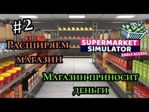 Магазин приносит деньги|расширяем магазин ( SUPERMARKET SIMULATOR )