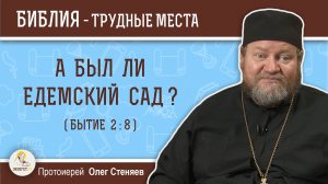 А был ли рай, Едемский сад ? (Бытие 2-8). Протоиерей Олег Стеняев