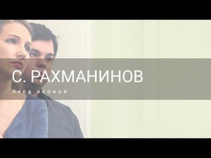 С. РАХМАНИНОВ - ПРЕД ИКОНОЙ