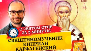 О СВЯТОМ ОТЦЕ ЗА 3 МИНУТЫ. СВЯЩЕННОМУЧЕНИК КИПРИАН КАРФАГЕНСКИЙ