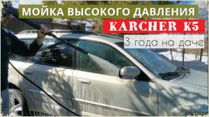 Мойка высокого давления Karcher K5. Три года на даче