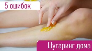 5 ошибок при шугаринге в домашних условиях