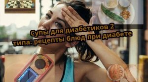 Супы для диабетиков 2 типа: рецепты блюд при диабете