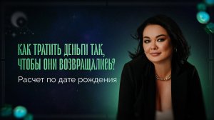 «КАК ТРАТИТЬ ДЕНЬГИ ТАК, ЧТОБЫ ОНИ ВОЗВРАЩАЛИСЬ? Расчет по дате рождения»