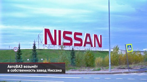 АвтоВАЗ возьмёт в собственность завод Ниссана | Новости с колёс №2350