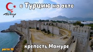 В Турцию на авто. Крепость Мамуре (Mamure Kalesi Turkey). МЕРСИН, АНАМУР. Жизнь в палатке на море.