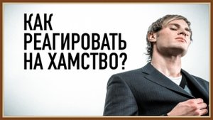 КАК ПОСТАВИТЬ ХАМА НА МЕСТО