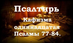 Псалтирь святого пророка и царя Давида в переводе Бируковых. Кафизма одинадцатая. Псалмы 77-84.