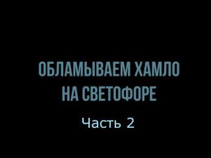 Обламываем хамло на светофоре. Часть 2