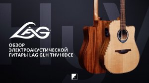 Обзор электроакустической гитары LAG GLH THV10DCE