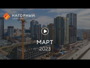 «Нагорный»: ход строительства, март 2023 г.