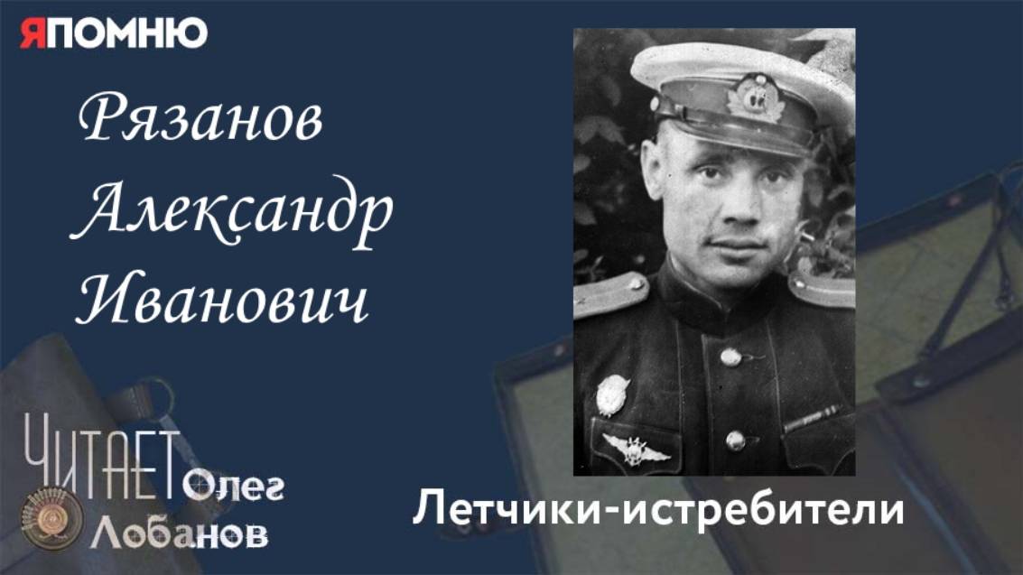 Рязанов Александр Иванович. Проект "Я помню" Артема Драбкина. Летчики истребители.