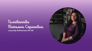 Голованова Татьяна - волонтер библиотеки №120