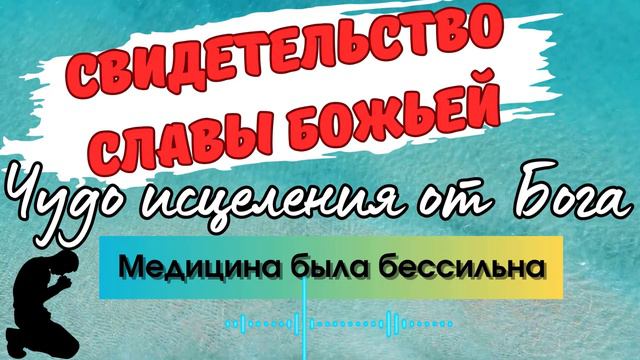 ЧУДО ИСЦЕЛЕНИЯ. МОЁ СВИДЕТЕЛЬСТВО СЛАВЫ БОЖЬЕЙ. ИИСУС-МОЙ ЦЕЛИТЕЛЬ. ЭТО СВЕРХЕСТЕСТВЕННО, НО ФАКТ.
