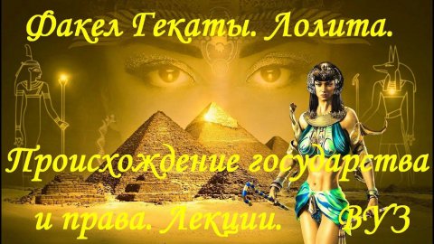 "ПРОИСХОЖДЕНИЕ ГОСУДАРСТВА И ПРАВА. ПРИЧИНЫ, ТЕОРИИ" Лекции. ВУЗ "Факел Гекаты. Лолита". Видео № 249